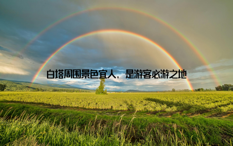 白塔周围景色宜人, 是游客必游之地